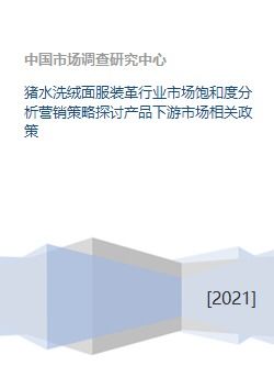 豬水洗絨面服裝革行業市場飽和度分析、營銷策略探討與產品下游市場及企業形象策劃研究